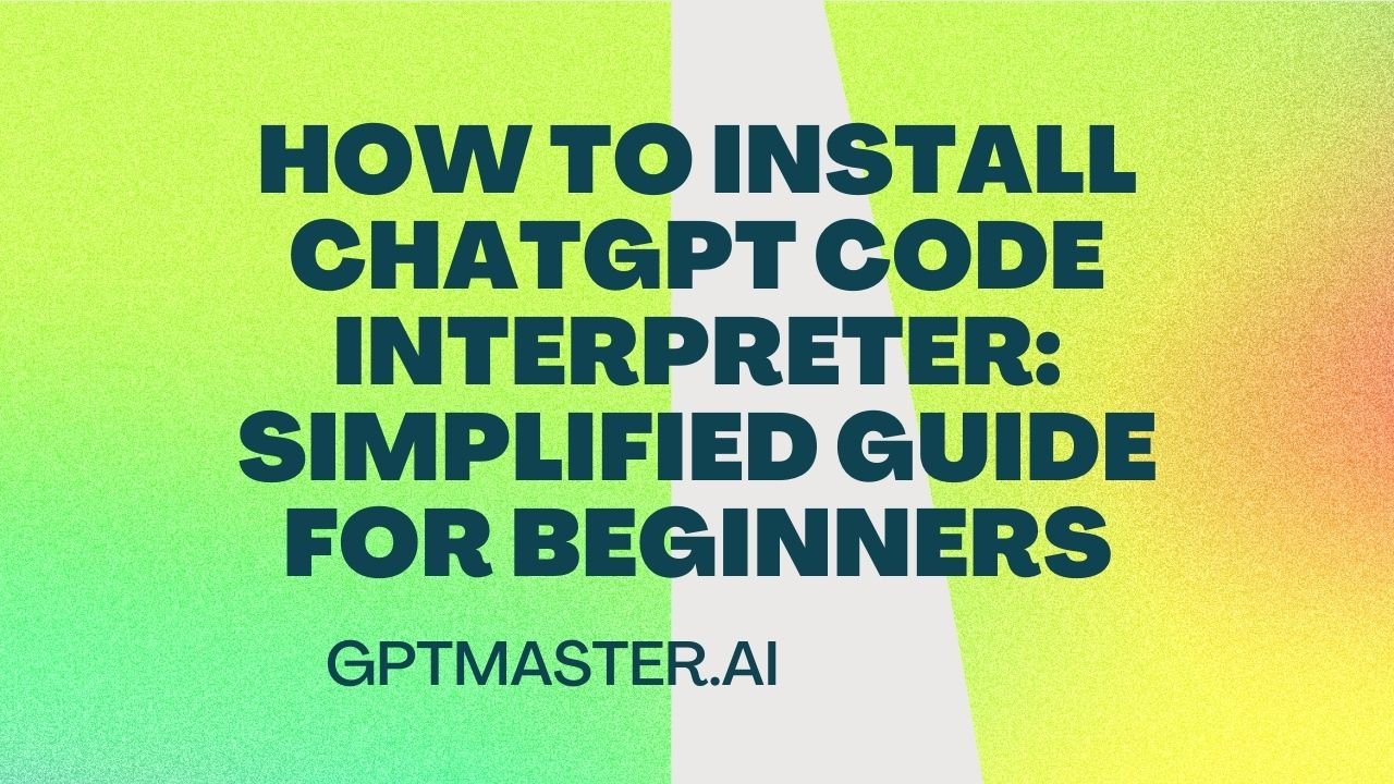 How to Install ChatGPT Code Interpreter: Simplified Guide for Beginners